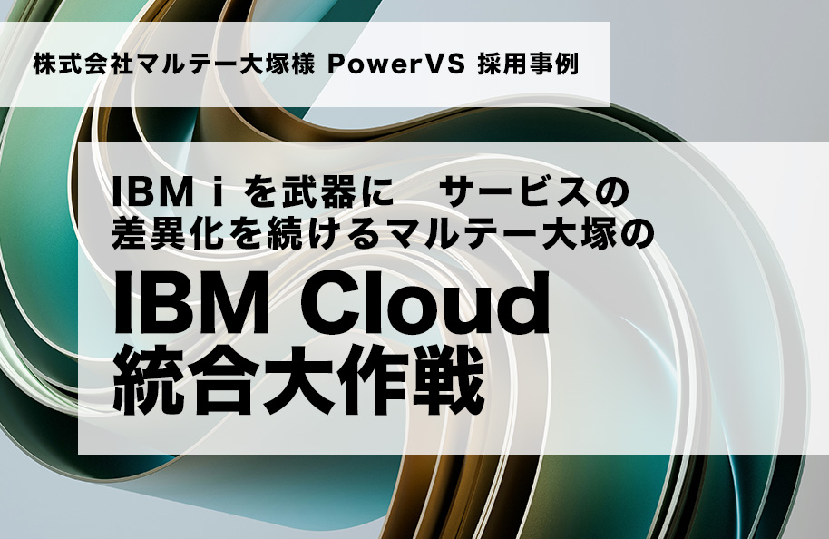 IBM i を武器に サービスの差異化を続けるマルテー大塚の 「IBM Cloud 統合大作戦」