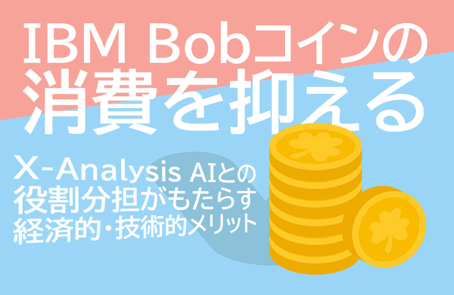 IBM Bobコインの消費を抑える -X-Analysis AI との役割分担がもたらす経済的・技術的メリット-