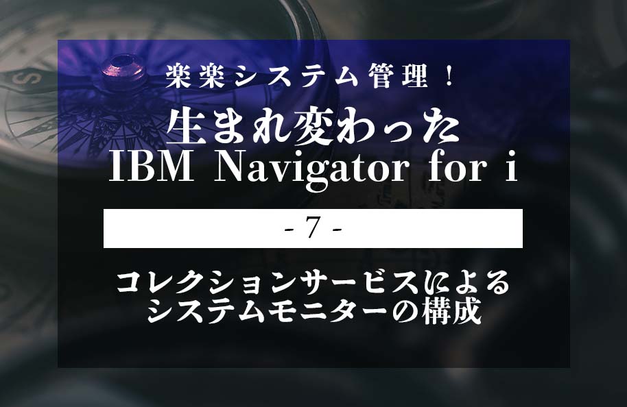 【iNavi】第7回「コレクションサービスによるシステムモニターの構成」