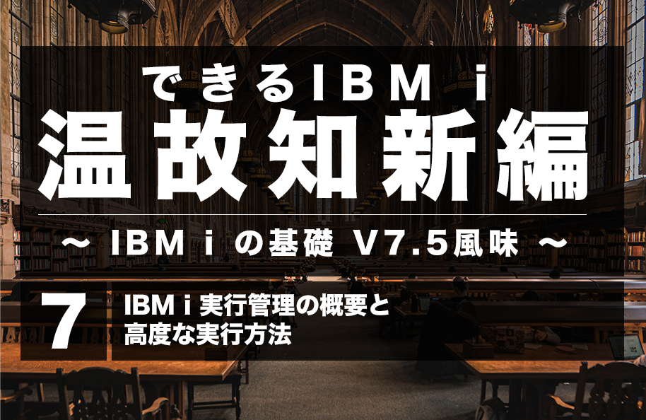 PDF版「IBM i実行管理の概要と高度な実行方法」<br />（『できるIBM i 温故知新編～IBM i の基礎 V7.5風味～』第7回）