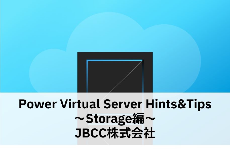 Power Virtual Server Hints&Tips ～Storage編～ JBCC株式会社