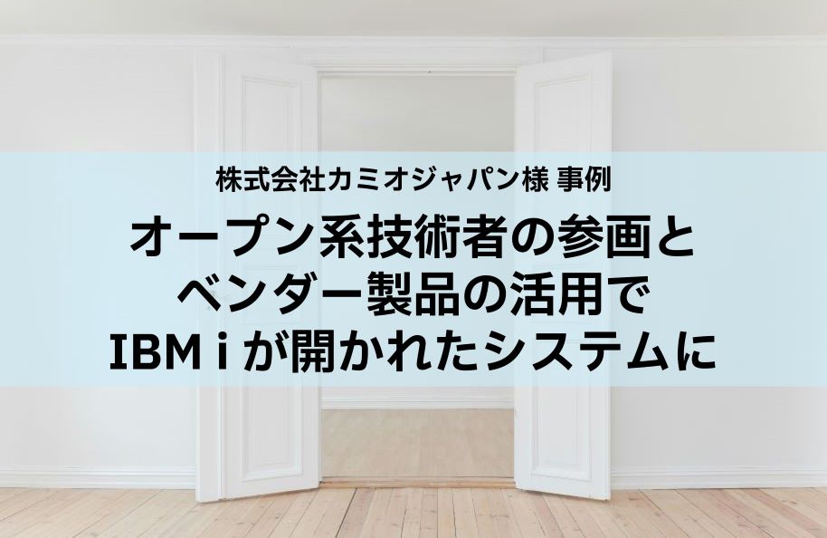 【株式会社MONO-X スポンサー記事】株式会社カミオジャパン様事例<br />オープン系技術者の参画とベンダー製品の活用で、IBM i が開かれたシステムに