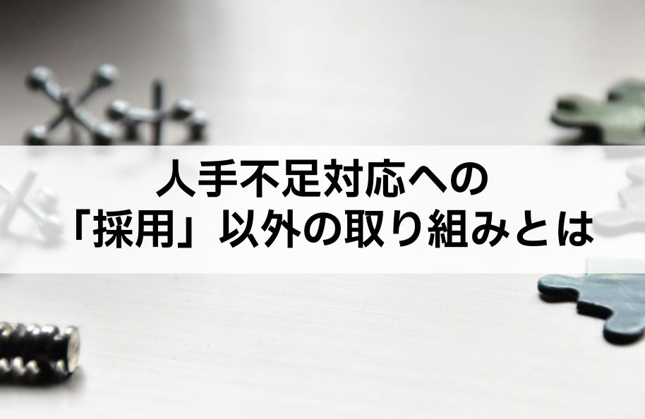 人手不足対応への「採用」以外の取り組みとは