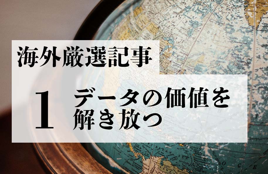 【海外厳選記事】第1回「データの価値を解き放つ」