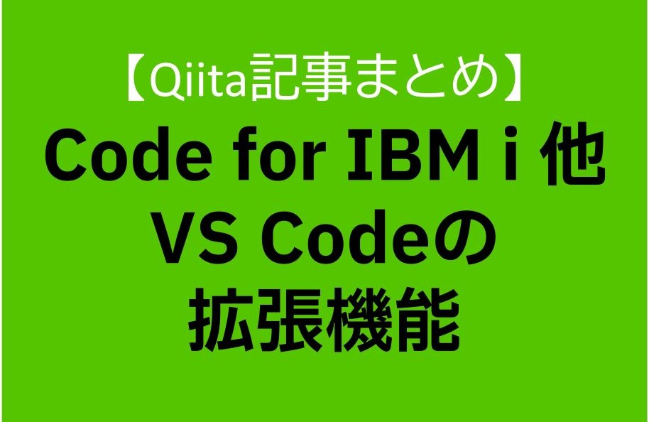 【Qiita記事まとめ】Code for IBM i 他 VS Codeの拡張機能