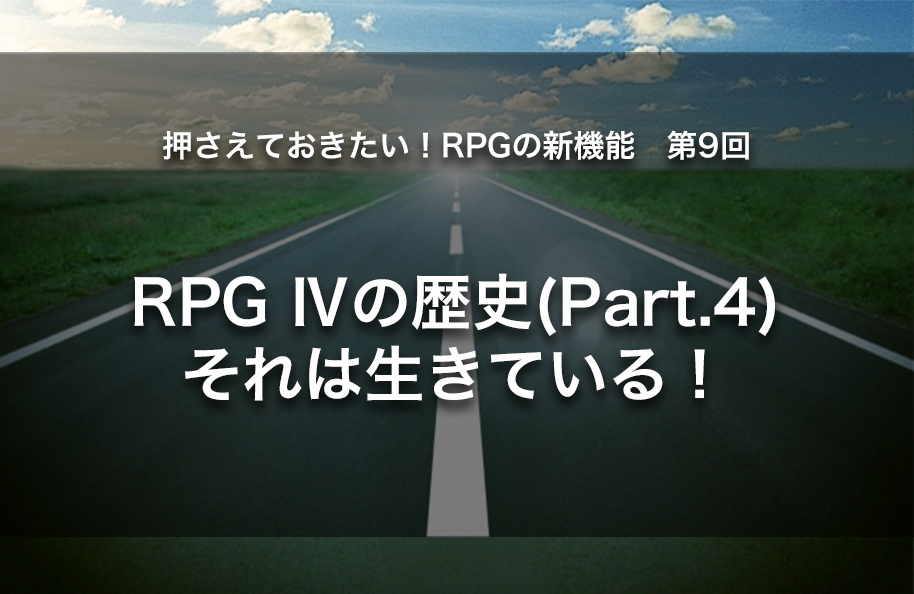 【第9回】RPG IVの歴史(part.4)それは生きている！