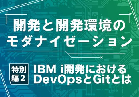 【開発モダナイゼーション】特別編2 IBM i開発におけるDevOpsとGitとは?