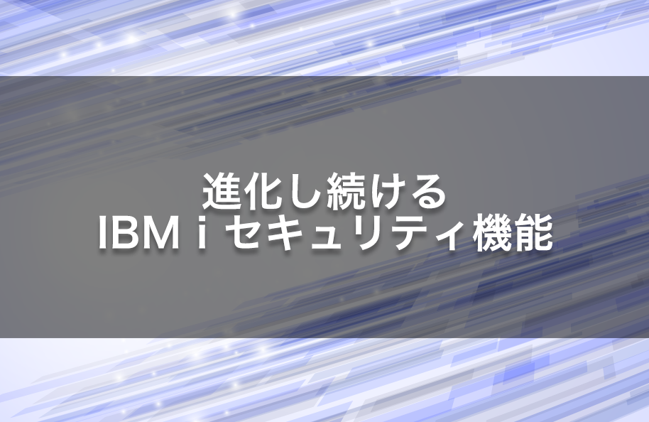 進化し続けるIBM i セキュリティ機能