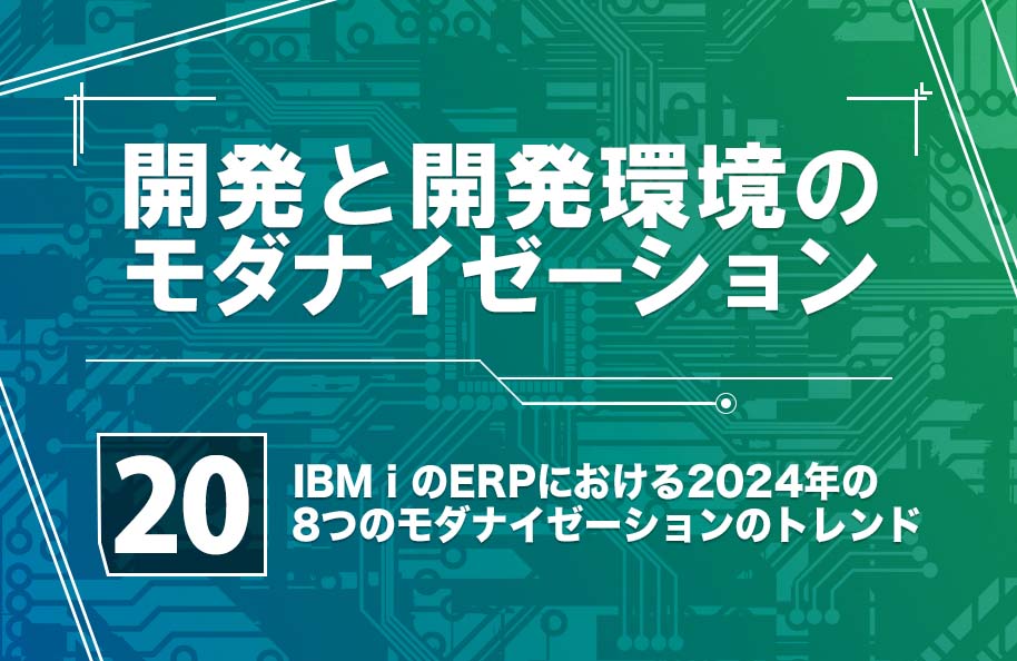 【開発モダナイゼーション】第20回「IBM i のERPにおける2024年の8つのモダナイゼーションのトレンド」