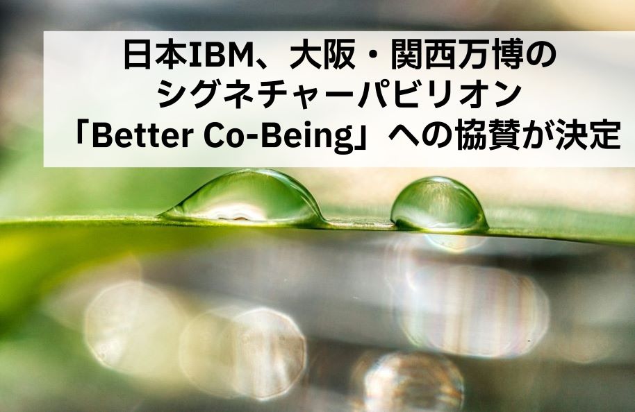 日本IBM、大阪・関西万博のシグネチャーパビリオン「Better Co-Being」への協賛が決定