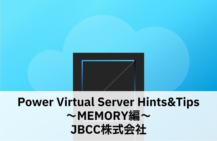 Power Virtual Server Hints&Tips ～MEMORY編～ JBCC株式会社