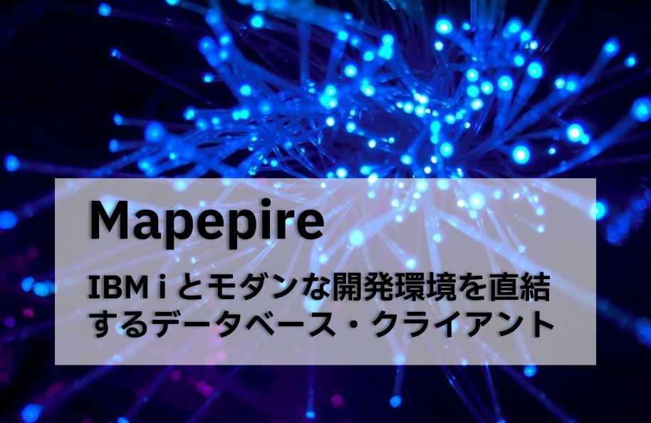Mapepire – IBM i とモダンな開発環境を直結するデータベース・クライアント