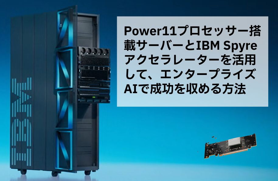 Power11プロセッサー搭載サーバーとIBM Spyreアクセラレーターを活用して、エンタープライズAIで成功を収める方法
