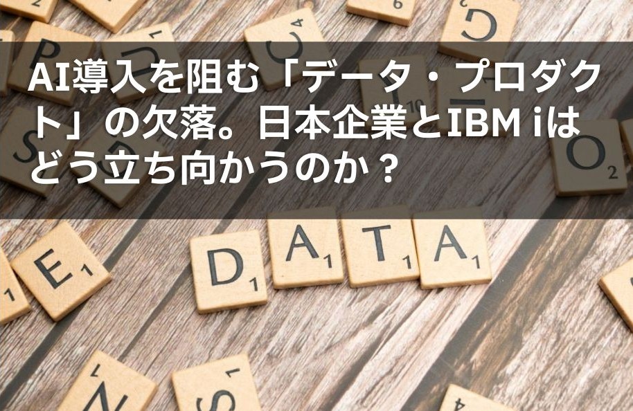 AI導入を阻む「データ・プロダクト」の欠落。日本企業とIBM iはどう立ち向かうのか？