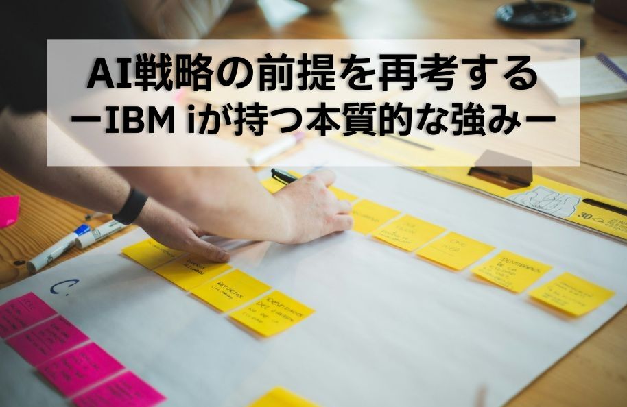 AI戦略の前提を再考する ―IBM iが持つ本質的な強み―