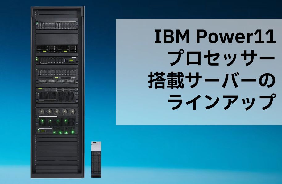 エントリーモデルが加わったIBM Power11プロセッサー搭載サーバーのラインアップ
