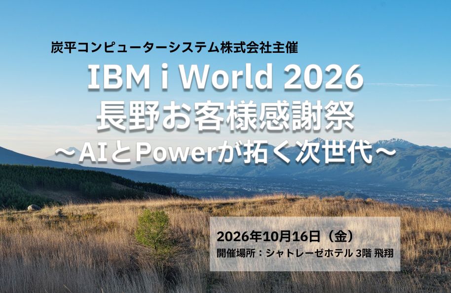 【炭平コンピューターシステム株式会社主催】<br />IBM i World 2026 長野お客様感謝祭～AIとPowerが拓く次世代～